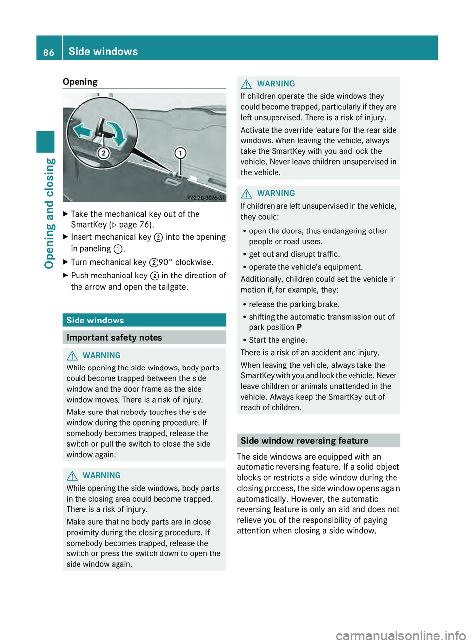 MERCEDES-BENZ GLK-CLASS SUV 2013 Manual Online Opening
X
Take the mechanical key out of the
SmartKey (Y page 76).
X Insert mechanical key 0044 into the opening
in paneling 0043.
X Turn mechanical key  004490° clockwise.
X Push mechanical key  004