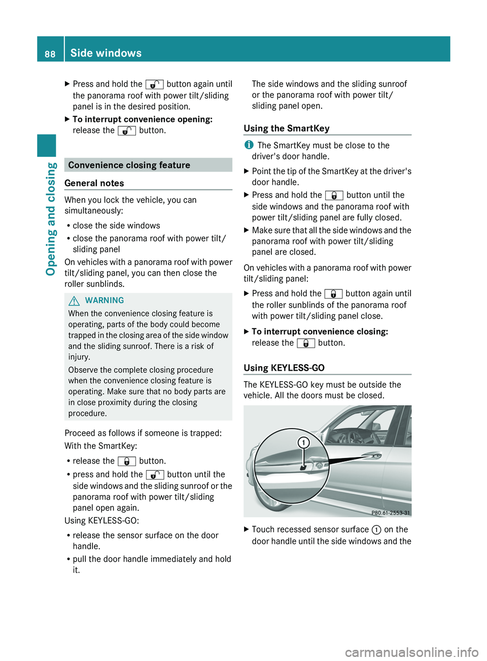 MERCEDES-BENZ GLK-CLASS SUV 2013 Manual Online X
Press and hold the  0036 button again until
the panorama roof with power tilt/sliding
panel is in the desired position.
X To interrupt convenience opening:
release the  0036 button. Convenience clos