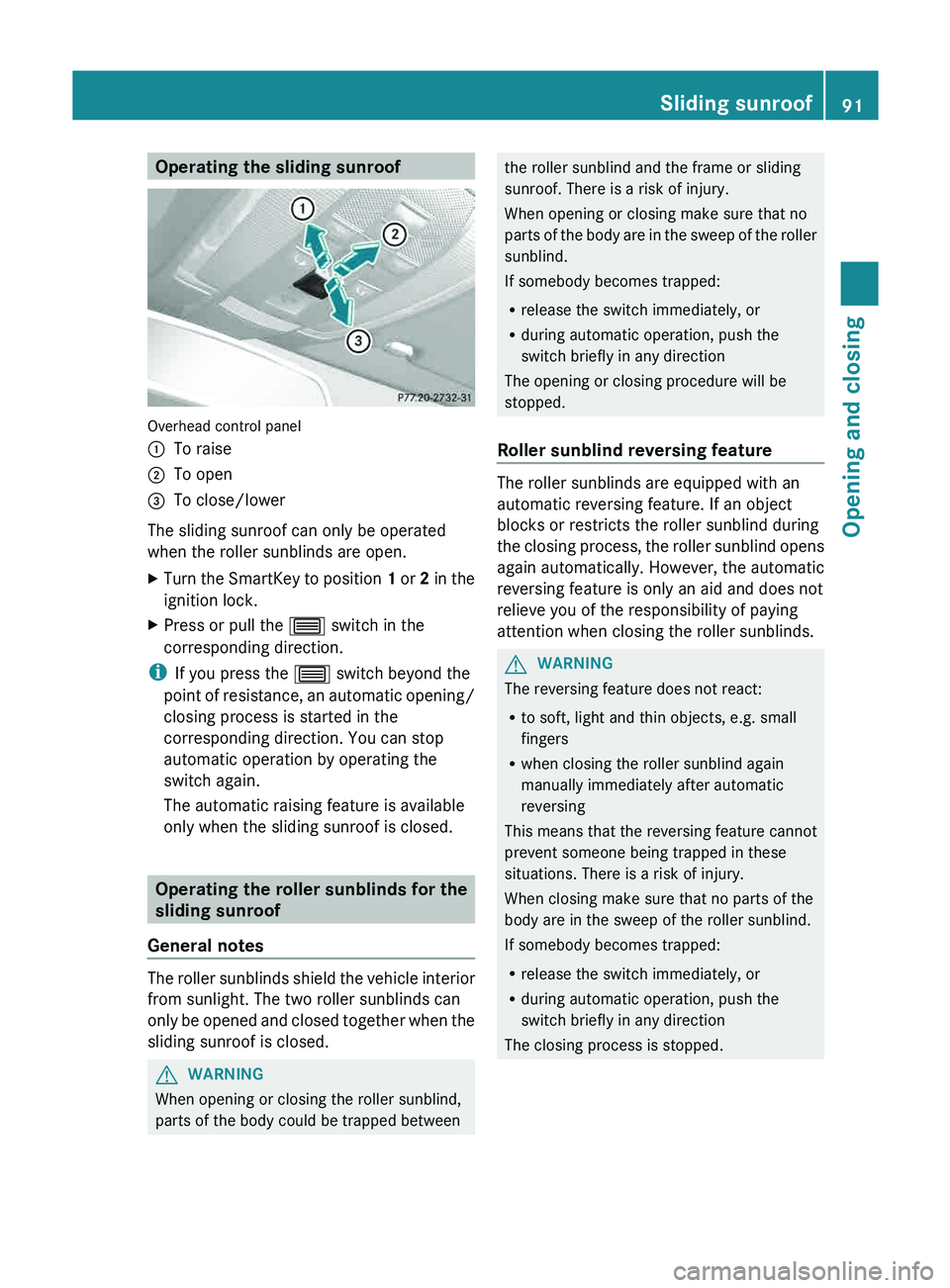 MERCEDES-BENZ GLK-CLASS SUV 2013 Owners Manual Operating the sliding sunroof
Overhead control panel
0043
To raise
0044 To open
0087 To close/lower
The sliding sunroof can only be operated
when the roller sunblinds are open.
X Turn the SmartKey to MERCEDES-BENZ GLK-CLASS SUV 2013 Owners Manual Operating the sliding sunroof
Overhead control panel
0043
To raise
0044 To open
0087 To close/lower
The sliding sunroof can only be operated
when the roller sunblinds are open.
X Turn the SmartKey to