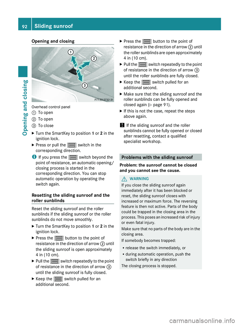 MERCEDES-BENZ GLK-CLASS SUV 2013 Owners Manual Opening and closing
Overhead control panel
0043
To open
0044 To open
0087 To close
X Turn the SmartKey to position 1 or
2 in the
ignition lock.
X Press or pull the 0057
switch in the
correspondin MERCEDES-BENZ GLK-CLASS SUV 2013 Owners Manual Opening and closing
Overhead control panel
0043
To open
0044 To open
0087 To close
X Turn the SmartKey to position 1 or
2 in the
ignition lock.
X Press or pull the 0057
switch in the
correspondin