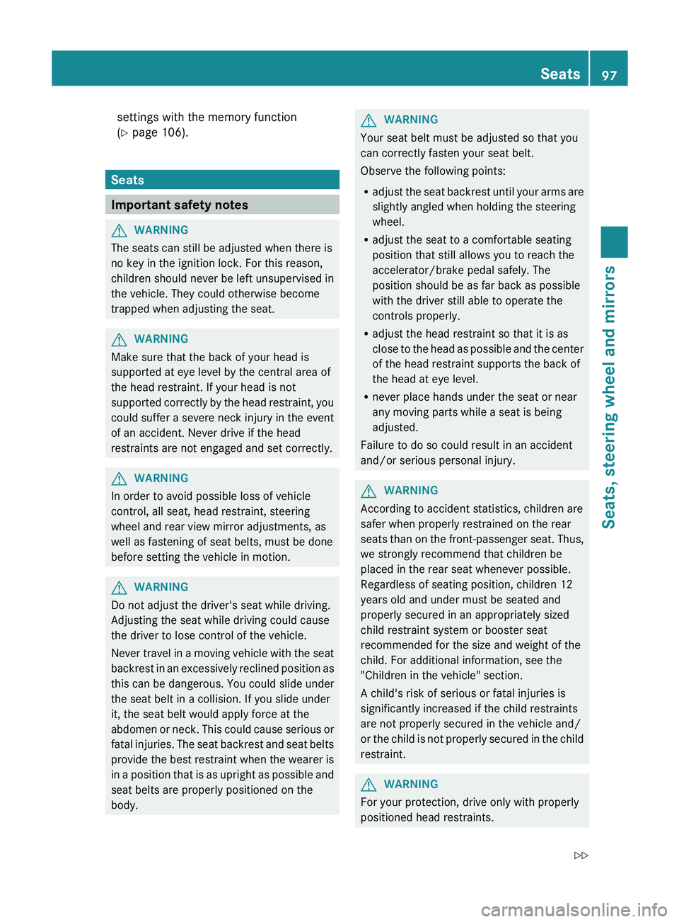 MERCEDES-BENZ GLK-CLASS SUV 2013 Owners Manual settings with the memory function
(Y page 106).
Seats
Important safety notes
G
WARNING
The seats can still be adjusted when there is
no key in the ignition lock. For this reason,
children should never MERCEDES-BENZ GLK-CLASS SUV 2013 Owners Manual settings with the memory function
(Y page 106).
Seats
Important safety notes
G
WARNING
The seats can still be adjusted when there is
no key in the ignition lock. For this reason,
children should never