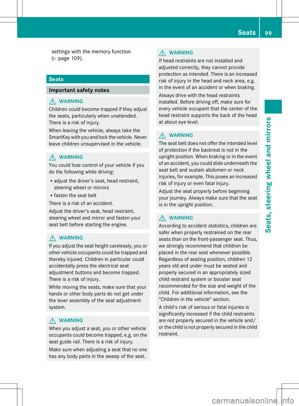 MERCEDES-BENZ GLK-CLASS SUV 2014  Owners Manual settings with the memory function
(Y
page 109). Seats
Important safety notes
G
WARNING
Children could become trapped if they adjust
the seats, particularly when unattended.
There is a risk of injury.
