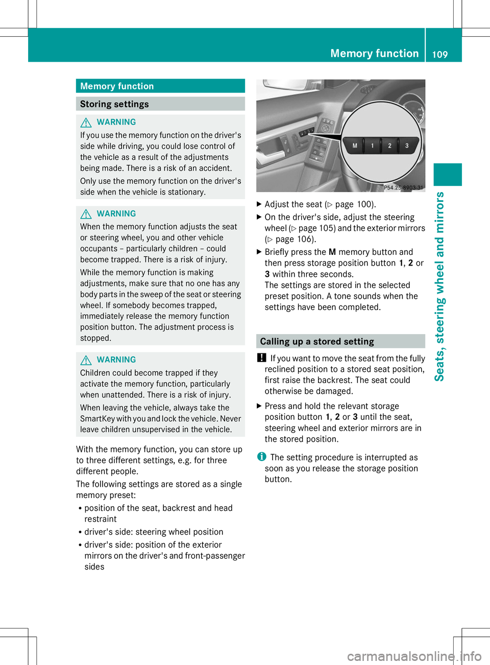 MERCEDES-BENZ GLK-CLASS SUV 2014 Owners Manual Memory function
Storing settings
G
WARNING
If you use the memory function on the driver's
side while driving, you could lose control of
the vehicle as a result of the adjustments
being made. There MERCEDES-BENZ GLK-CLASS SUV 2014 Owners Manual Memory function
Storing settings
G
WARNING
If you use the memory function on the driver's
side while driving, you could lose control of
the vehicle as a result of the adjustments
being made. There