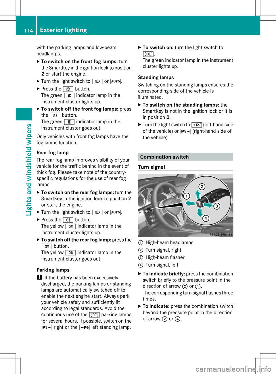 MERCEDES-BENZ GLK-CLASS SUV 2014 Owners Manual with the parking lamps and low-beam
headlamps.
X
To switch on the front fog lamps: turn
the SmartKey in the ignition lock to position
2 or start the engine.
X Turn the light switch to LorÃ.
X Press t MERCEDES-BENZ GLK-CLASS SUV 2014 Owners Manual with the parking lamps and low-beam
headlamps.
X
To switch on the front fog lamps: turn
the SmartKey in the ignition lock to position
2 or start the engine.
X Turn the light switch to LorÃ.
X Press t
