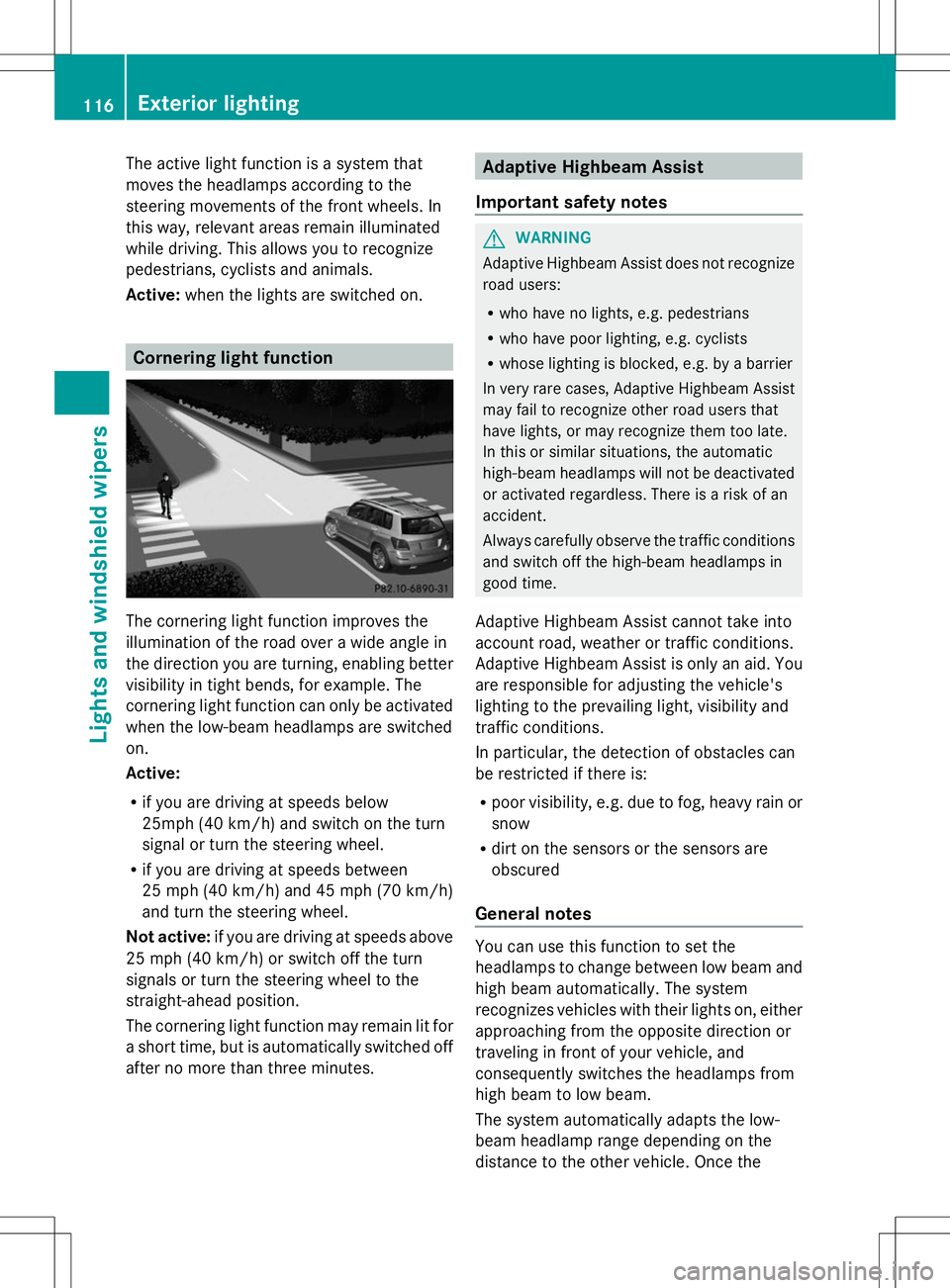 MERCEDES-BENZ GLK-CLASS SUV 2014 Owners Manual The active light function is a system that
moves the headlamps according to the
steering movements of the front wheels. In
this way, relevant areas remain illuminated
while driving. This allows you to MERCEDES-BENZ GLK-CLASS SUV 2014 Owners Manual The active light function is a system that
moves the headlamps according to the
steering movements of the front wheels. In
this way, relevant areas remain illuminated
while driving. This allows you to