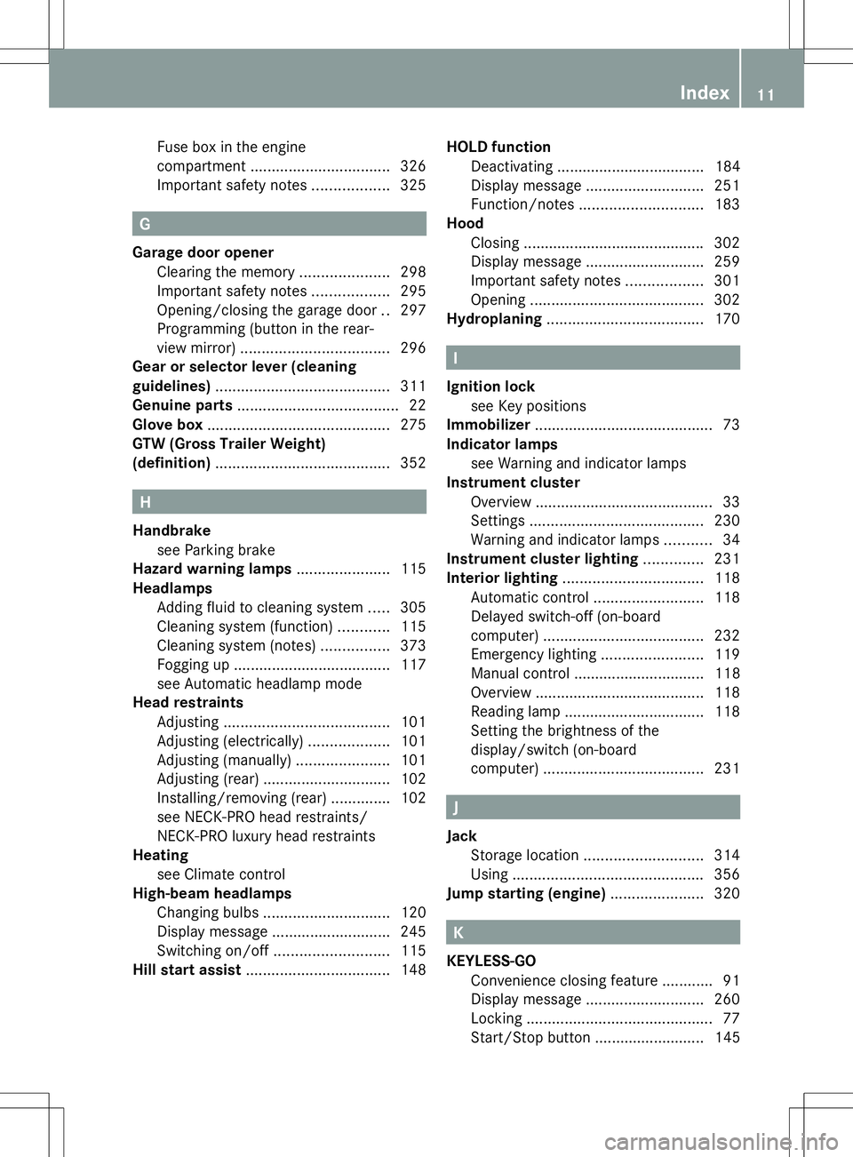 MERCEDES-BENZ GLK-CLASS SUV 2014 User Guide Fuse box in the engine
compartment
................................. 326
Important safety notes ..................325 G
Garage door opener Clearing the memory .....................298
Important safety