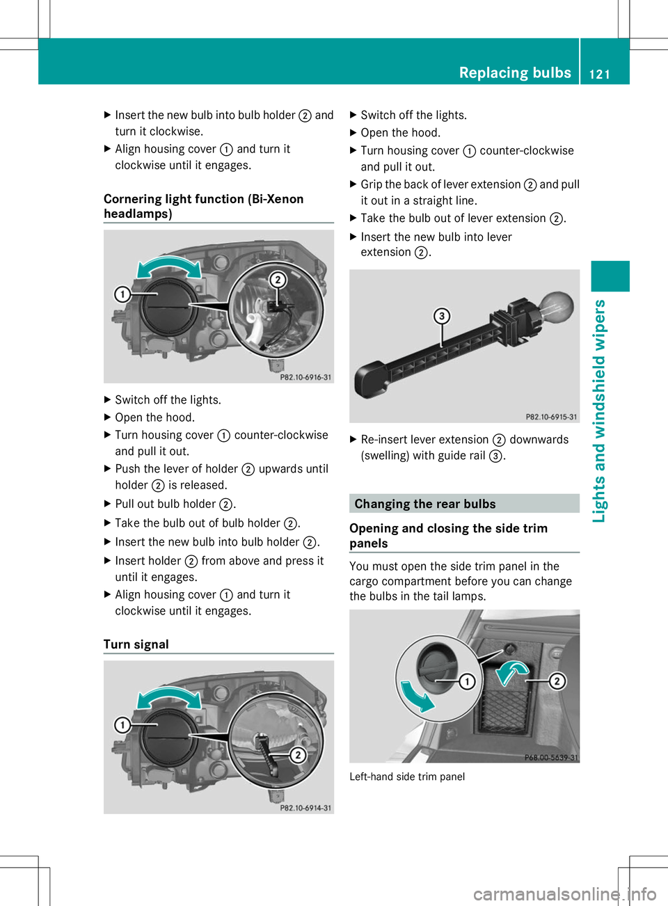 MERCEDES-BENZ GLK-CLASS SUV 2014  Owners Manual X
Insert the new bulb into bulb holder ;and
turn it clockwise.
X Align housing cover :and turn it
clockwise until it engages.
Cornering light function (Bi-Xenon
headlamps) X
Switch off the lights.
X O