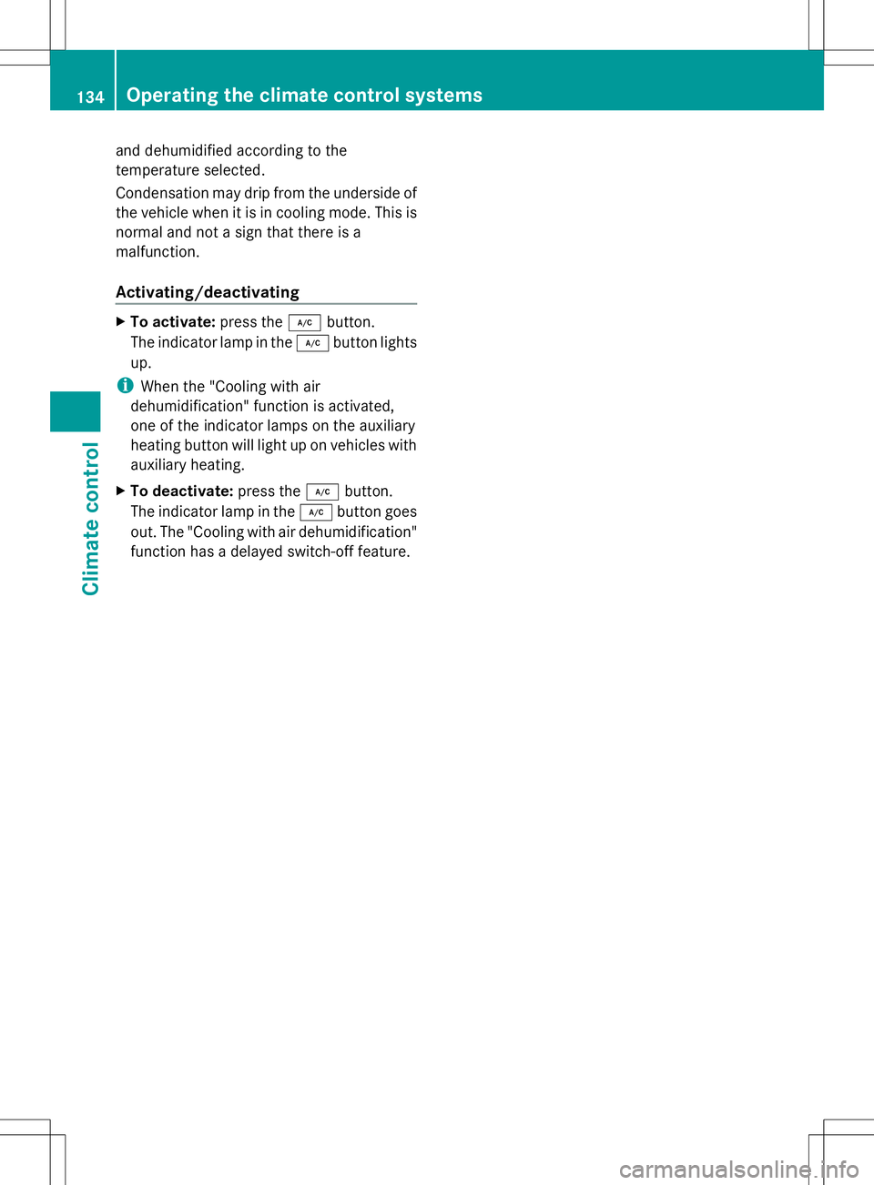 MERCEDES-BENZ GLK-CLASS SUV 2014  Owners Manual and dehumidified according to the
temperature selected.
Condensation may drip from the underside of
the vehicle when it is in cooling mode. This is
normal and not a sign that there is a
malfunction.
A