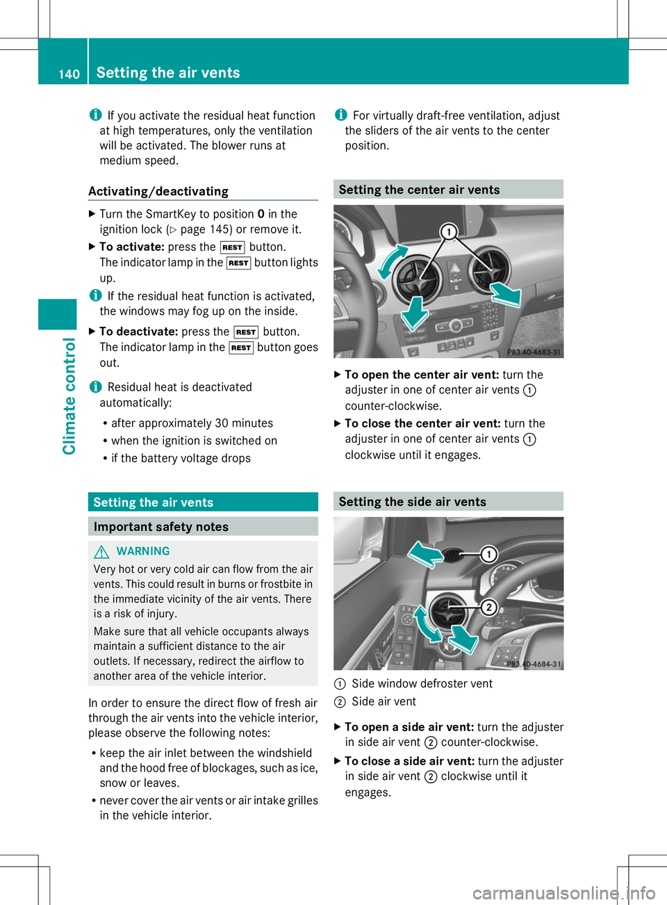 MERCEDES-BENZ GLK-CLASS SUV 2014 Owners Manual i
If you activate the residual heat function
at high temperatures, only the ventilation
will be activated. The blower runs at
medium speed.
Activating/deactivating X
Turn the SmartKey to position 0in MERCEDES-BENZ GLK-CLASS SUV 2014 Owners Manual i
If you activate the residual heat function
at high temperatures, only the ventilation
will be activated. The blower runs at
medium speed.
Activating/deactivating X
Turn the SmartKey to position 0in