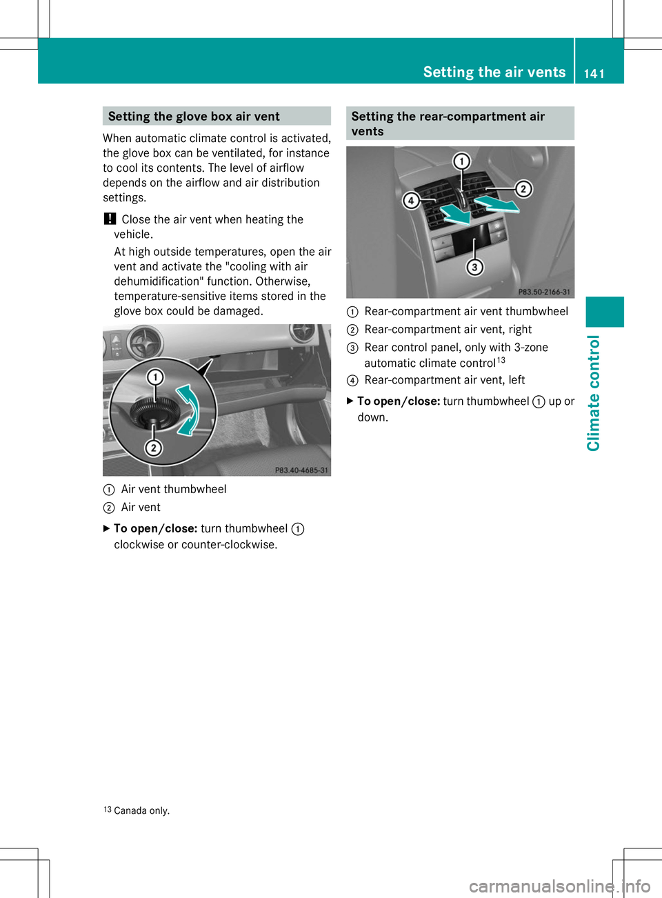 MERCEDES-BENZ GLK-CLASS SUV 2014 Owners Manual Setting the glove box air vent
When automatic climate control is activated,
the glove box can be ventilated, for instance
to cool its contents. The level of airflow
depends on the airflow and air dist MERCEDES-BENZ GLK-CLASS SUV 2014 Owners Manual Setting the glove box air vent
When automatic climate control is activated,
the glove box can be ventilated, for instance
to cool its contents. The level of airflow
depends on the airflow and air dist