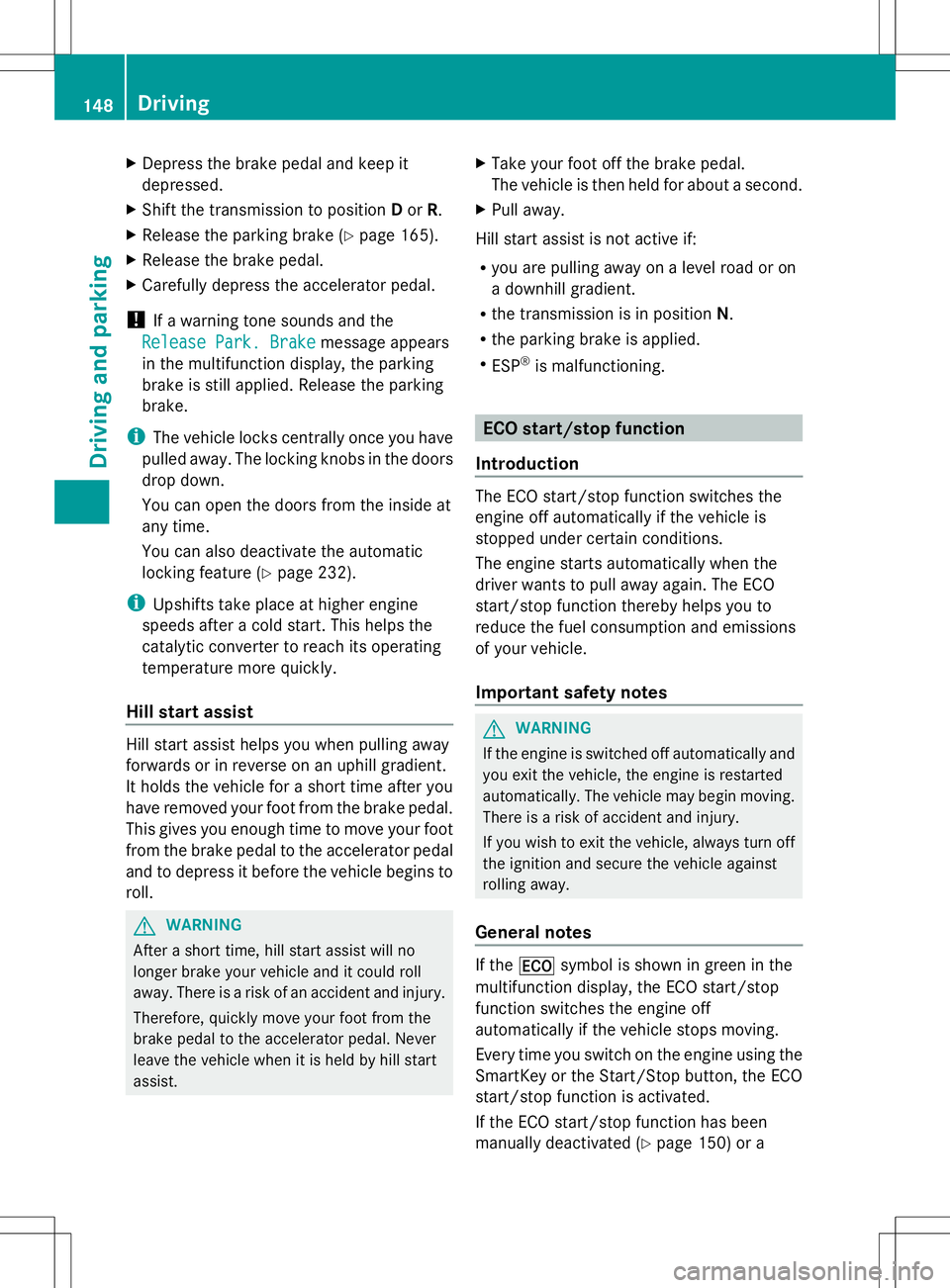 MERCEDES-BENZ GLK-CLASS SUV 2014 Owners Manual X
Depress the brake pedal and keep it
depressed.
X Shift the transmission to position Dor R.
X Release the parking brake (Y page 165).
X Release the brake pedal.
X Carefully depress the accelerator pe MERCEDES-BENZ GLK-CLASS SUV 2014 Owners Manual X
Depress the brake pedal and keep it
depressed.
X Shift the transmission to position Dor R.
X Release the parking brake (Y page 165).
X Release the brake pedal.
X Carefully depress the accelerator pe