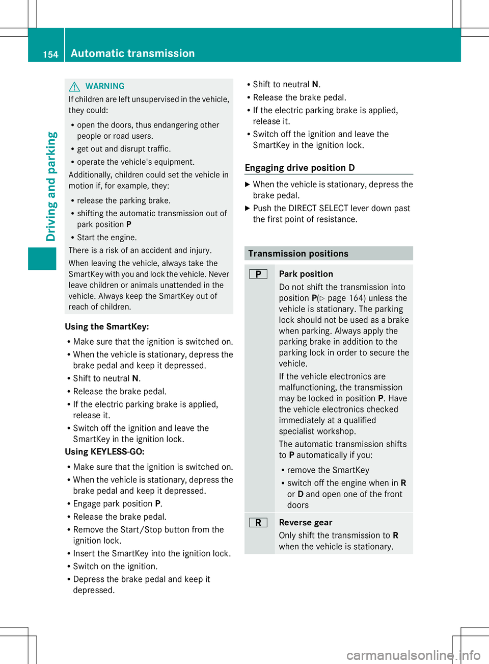 MERCEDES-BENZ GLK-CLASS SUV 2014  Owners Manual G
WARNING
If children are left unsupervised in the vehicle,
they could:
R open the doors, thus endangering other
people or road users.
R get out and disrupt traffic.
R operate the vehicle's equipm