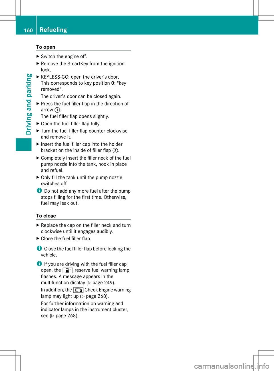 MERCEDES-BENZ GLK-CLASS SUV 2014  Owners Manual To open
X
Switch the engine off.
X Remove the SmartKey from the ignition
lock.
X KEYLESS-GO: open the driver’s door.
This corresponds to key position 0: "key
removed".
The driver’s door ca