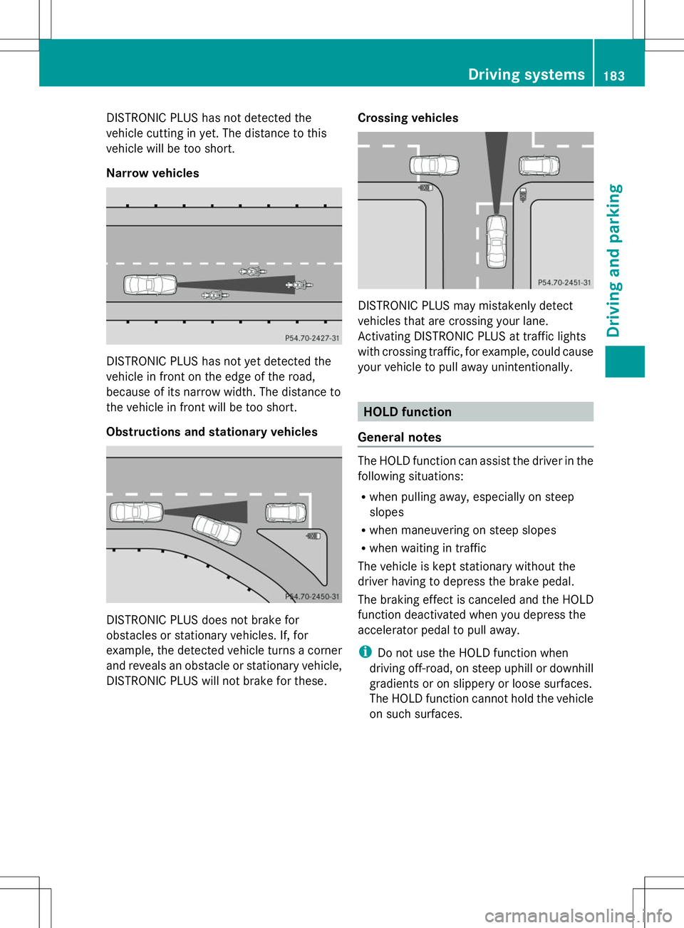 MERCEDES-BENZ GLK-CLASS SUV 2014 Owners Manual DISTRONIC PLUS has not detected the
vehicle cutting in yet. The distance to this
vehicle will be too short.
Narrow vehicles DISTRONIC PLUS has not yet detected the
vehicle in front on the edge of the MERCEDES-BENZ GLK-CLASS SUV 2014 Owners Manual DISTRONIC PLUS has not detected the
vehicle cutting in yet. The distance to this
vehicle will be too short.
Narrow vehicles DISTRONIC PLUS has not yet detected the
vehicle in front on the edge of the