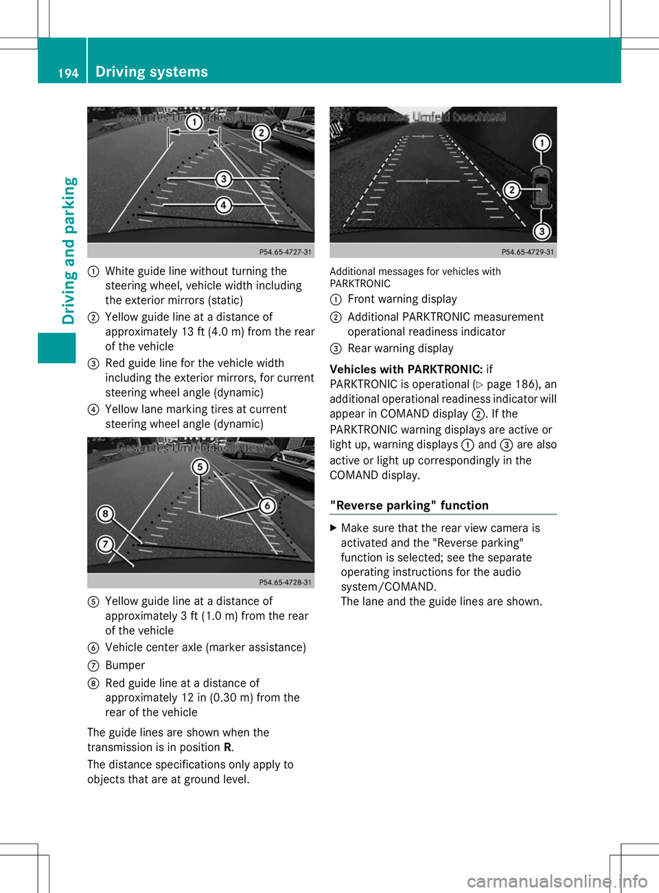 MERCEDES-BENZ GLK-CLASS SUV 2014  Owners Manual :
White guide line without turning the
steering wheel, vehicle width including
the exterior mirrors (static)
; Yellow guide line at a distance of
approximately 13 ft (4.0 m) from the rear
of the vehic