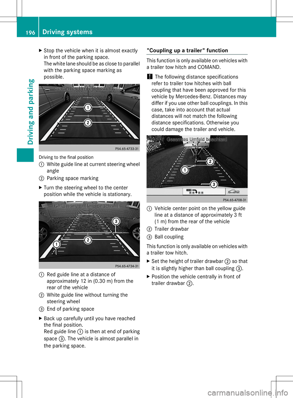 MERCEDES-BENZ GLK-CLASS SUV 2014  Owners Manual X
Stop the vehicle when it is almost exactly
in front of the parking space.
The white lane should be as close to parallel
with the parking space marking as
possible. Driving to the final position
:
Wh