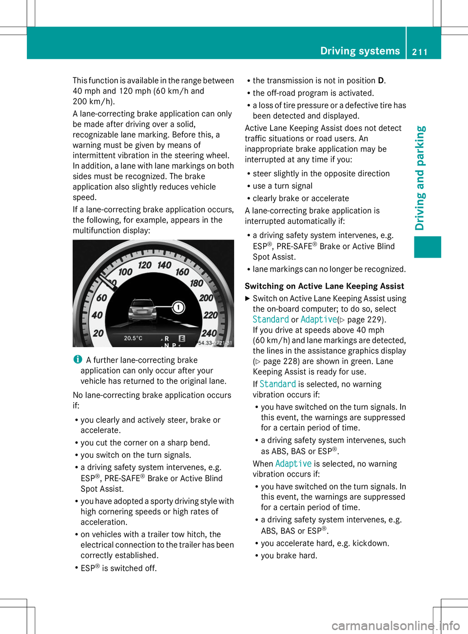 MERCEDES-BENZ GLK-CLASS SUV 2014  Owners Manual This function is available in the range between
40 mph and 120 mph (60 km/h and
200 km/h).
A lane-correcting brake application can only
be made after driving over a solid,
recognizable lane marking. B