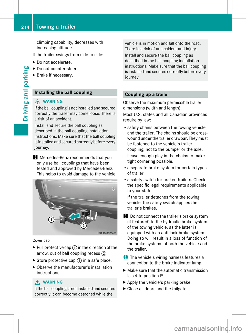 MERCEDES-BENZ GLK-CLASS SUV 2014  Owners Manual climbing capability, decreases with
increasing altitude.
If the trailer swings from side to side:
X Do not accelerate.
X Do not counter-steer.
X Brake if necessary. Installing the ball coupling
G
WARN