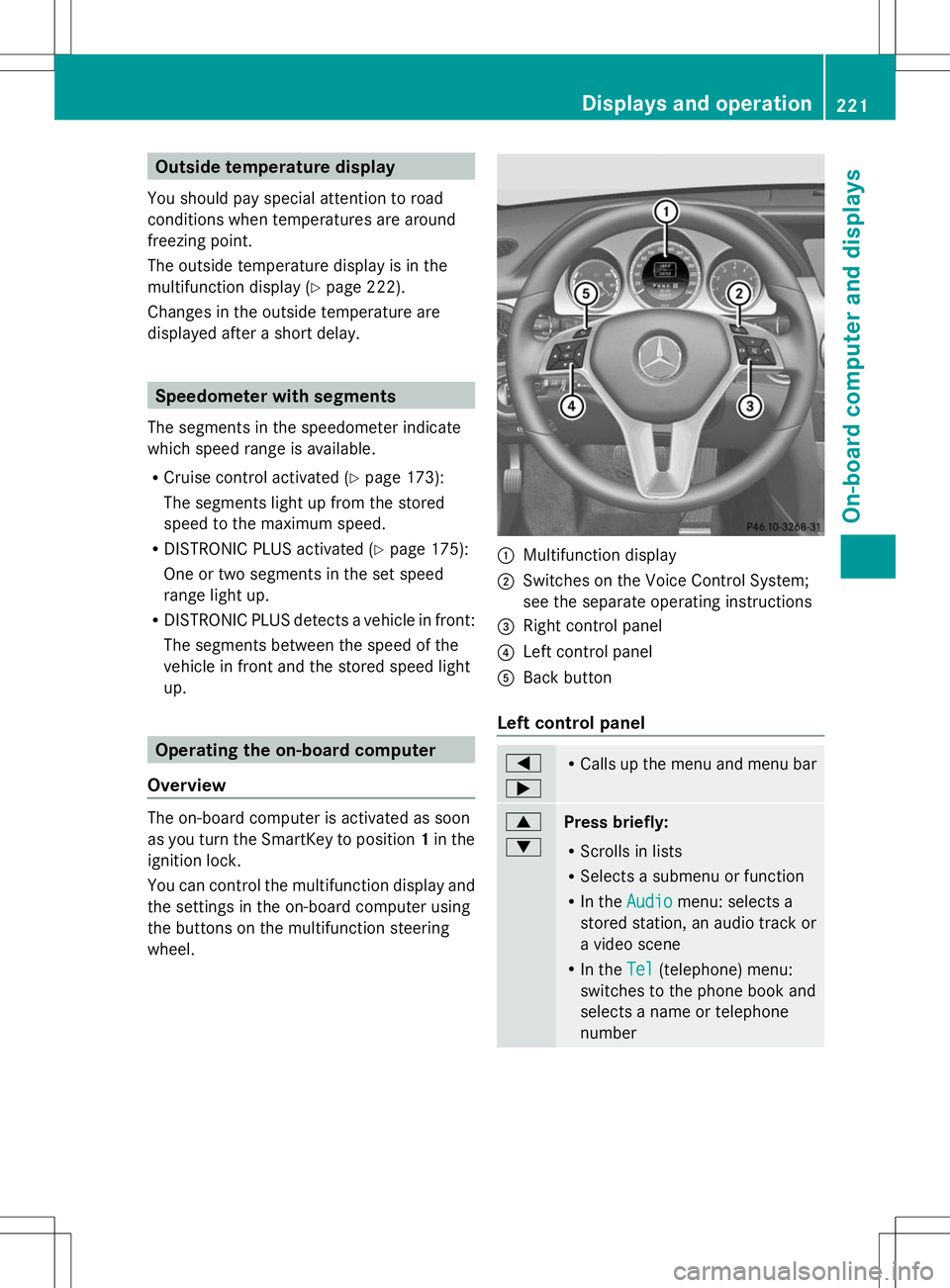 MERCEDES-BENZ GLK-CLASS SUV 2014  Owners Manual Outside temperature display
You should pay special attention to road
conditions when temperatures are around
freezing point.
The outside temperature display is in the
multifunction display (Y page 222