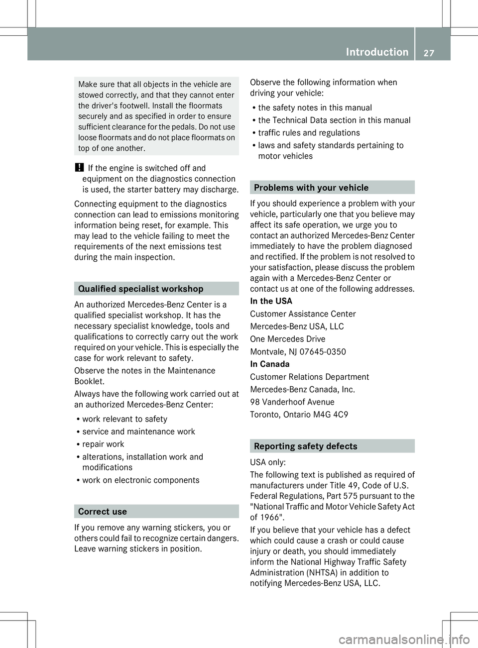 MERCEDES-BENZ GLK-CLASS SUV 2014 Owners Manual Make sure that all objects in the vehicle are
stowed correctly, and that they cannot enter
the driver's footwell. Install the floormats
securely and as specified in order to ensure
sufficient clea MERCEDES-BENZ GLK-CLASS SUV 2014 Owners Manual Make sure that all objects in the vehicle are
stowed correctly, and that they cannot enter
the driver's footwell. Install the floormats
securely and as specified in order to ensure
sufficient clea