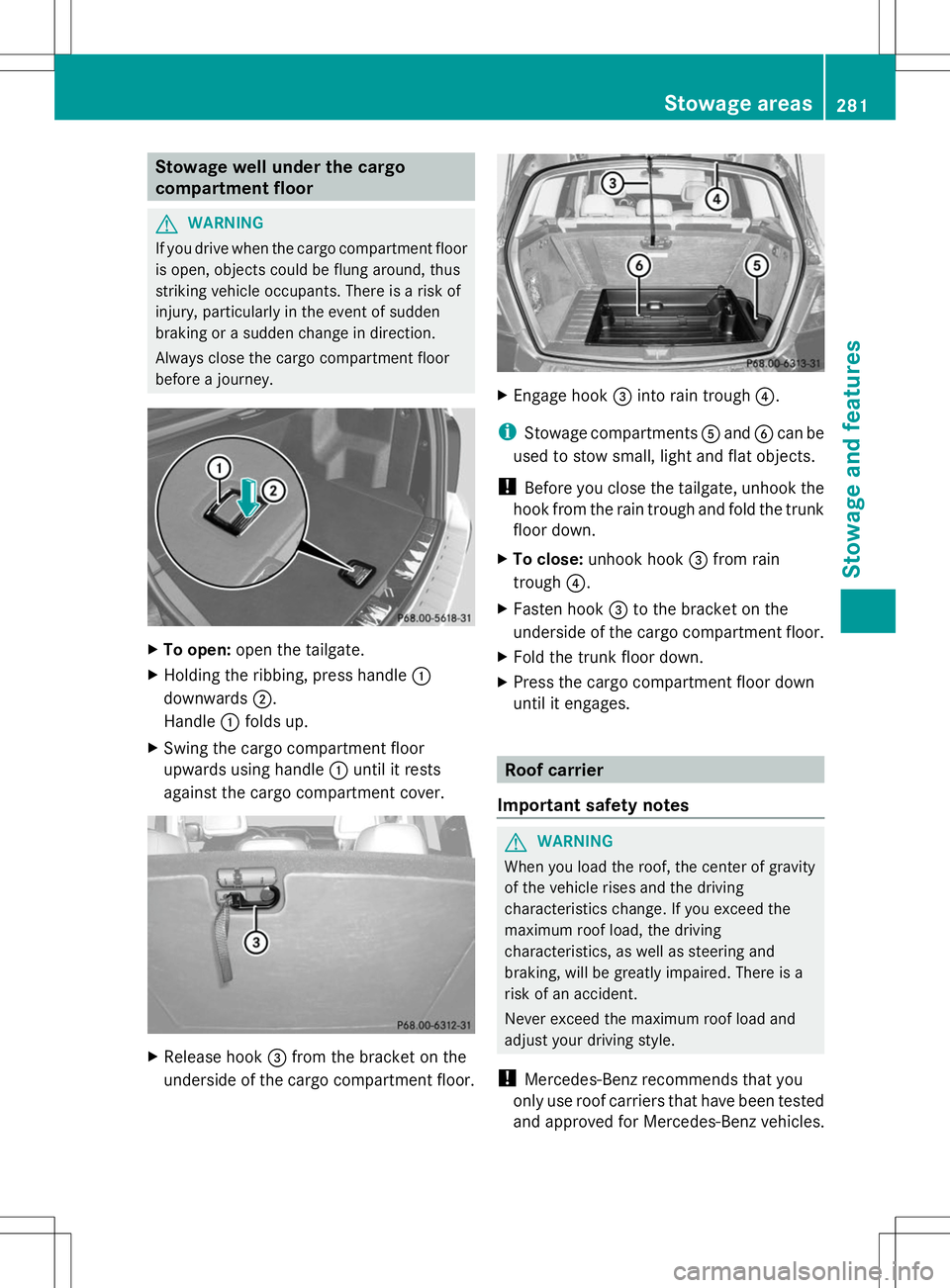 MERCEDES-BENZ GLK-CLASS SUV 2014 Owners Manual Stowage well under the cargo
compartment floor
G
WARNING
If you drive when the cargo compartment floor
is open, objects could be flung around, thus
striking vehicle occupants. There is a risk of
injur MERCEDES-BENZ GLK-CLASS SUV 2014 Owners Manual Stowage well under the cargo
compartment floor
G
WARNING
If you drive when the cargo compartment floor
is open, objects could be flung around, thus
striking vehicle occupants. There is a risk of
injur