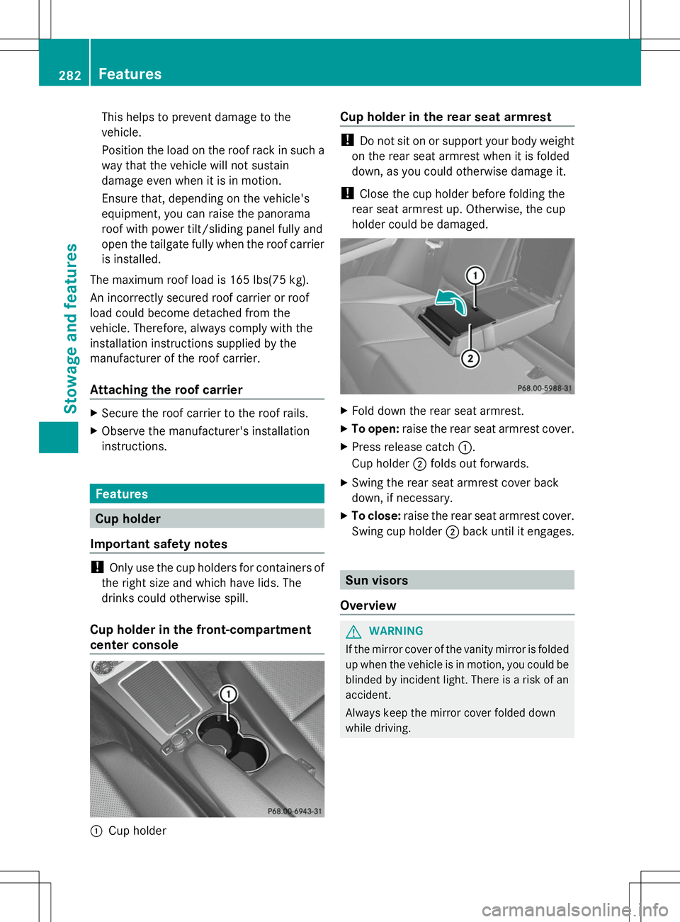 MERCEDES-BENZ GLK-CLASS SUV 2014 Owners Manual This helps to prevent damage to the
vehicle.
Position the load on the roof rack in such a
way that the vehicle will not sustain
damage even when it is in motion.
Ensure that, depending on the vehicle& MERCEDES-BENZ GLK-CLASS SUV 2014 Owners Manual This helps to prevent damage to the
vehicle.
Position the load on the roof rack in such a
way that the vehicle will not sustain
damage even when it is in motion.
Ensure that, depending on the vehicle&