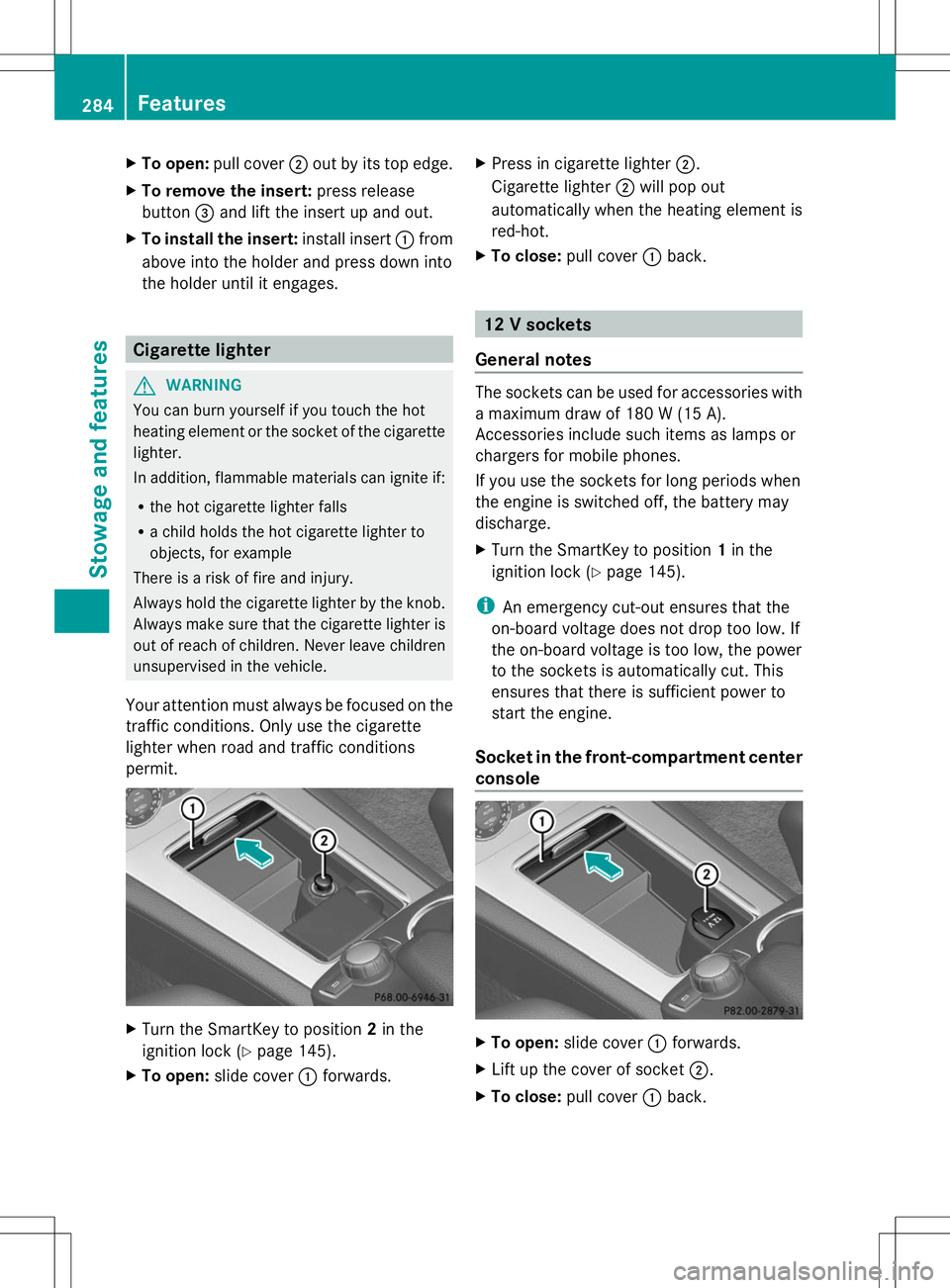 MERCEDES-BENZ GLK-CLASS SUV 2014 Owners Manual X
To open: pull cover ;out by its top edge.
X To remove the insert: press release
button =and lift the insert up and out.
X To install the insert: install insert:from
above into the holder and press d MERCEDES-BENZ GLK-CLASS SUV 2014 Owners Manual X
To open: pull cover ;out by its top edge.
X To remove the insert: press release
button =and lift the insert up and out.
X To install the insert: install insert:from
above into the holder and press d