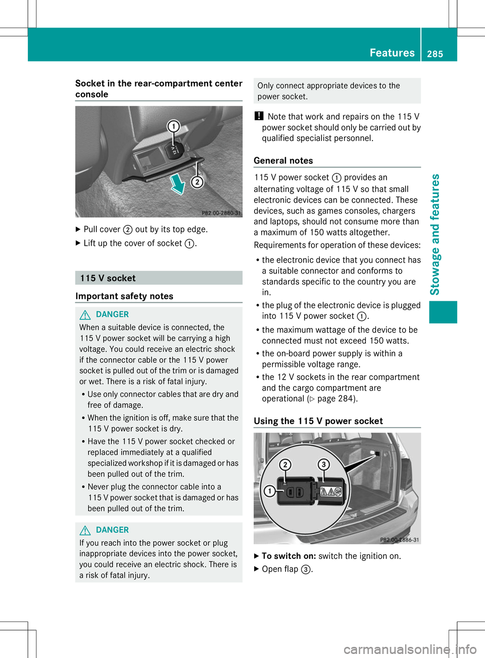 MERCEDES-BENZ GLK-CLASS SUV 2014 Owners Manual Socket in the rear-compartment center
console X
Pull cover ;out by its top edge.
X Lift up the cover of socket :.115 V socket
Important safety notes G
DANGER
When a suitable device is connected, the
1 MERCEDES-BENZ GLK-CLASS SUV 2014 Owners Manual Socket in the rear-compartment center
console X
Pull cover ;out by its top edge.
X Lift up the cover of socket :.115 V socket
Important safety notes G
DANGER
When a suitable device is connected, the
1