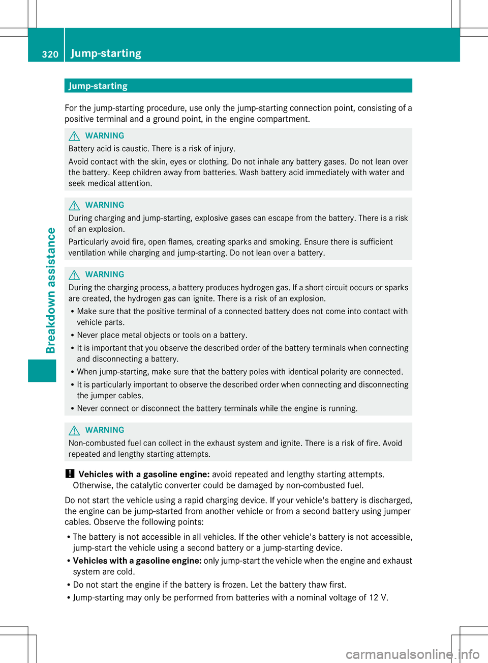 MERCEDES-BENZ GLK-CLASS SUV 2014 Owners Manual Jump-starting
For the jump-starting procedure, use only the jump-starting connection point, consisting of a
positive terminal and a ground point, in the engine compartment. G
WARNING
Battery acid is c MERCEDES-BENZ GLK-CLASS SUV 2014 Owners Manual Jump-starting
For the jump-starting procedure, use only the jump-starting connection point, consisting of a
positive terminal and a ground point, in the engine compartment. G
WARNING
Battery acid is c