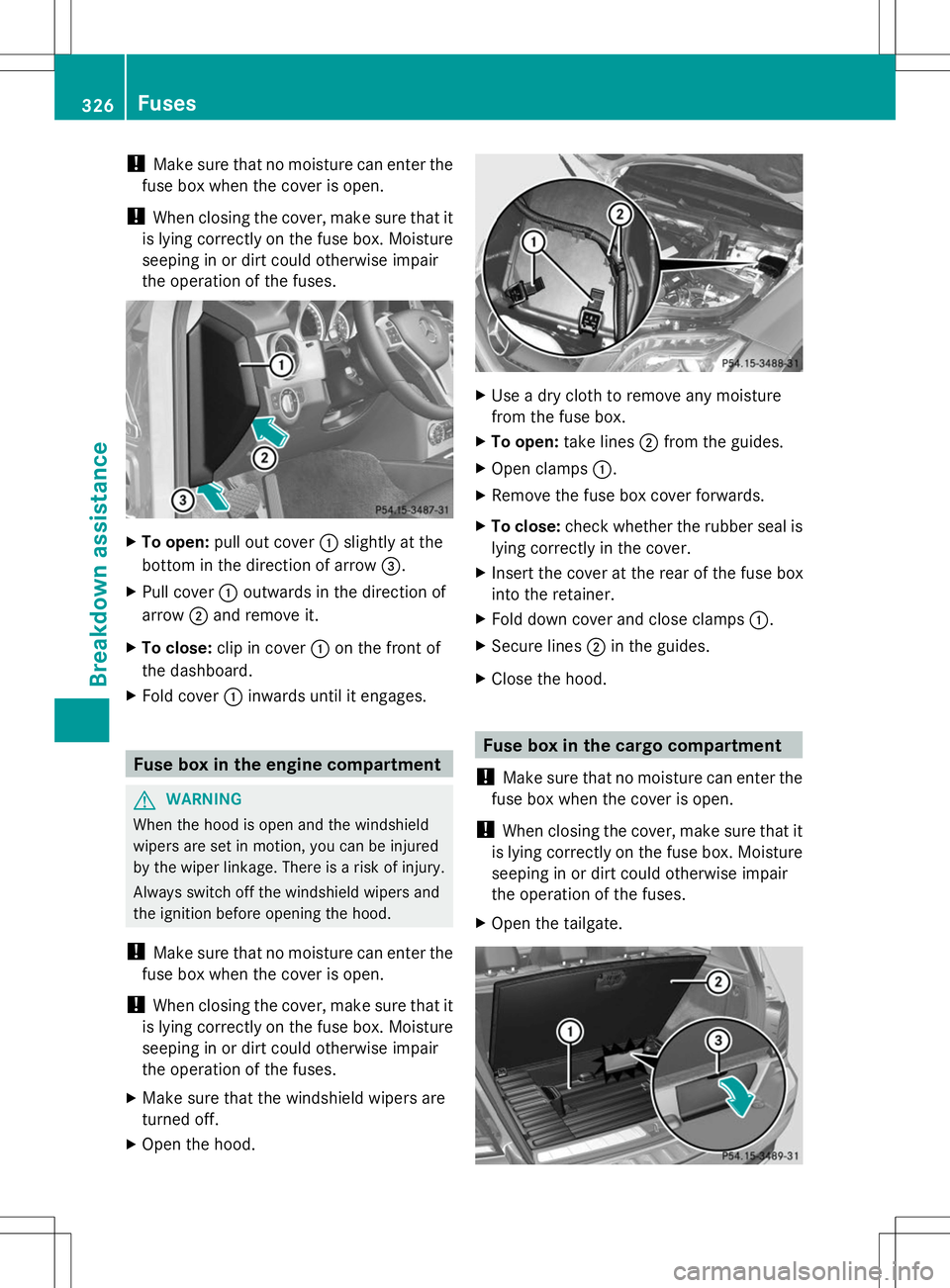 MERCEDES-BENZ GLK-CLASS SUV 2014 Owners Manual !
Make sure that no moisture can enter the
fuse box when the cover is open.
! When closing the cover, make sure that it
is lying correctly on the fuse box. Moisture
seeping in or dirt could otherwise MERCEDES-BENZ GLK-CLASS SUV 2014 Owners Manual !
Make sure that no moisture can enter the
fuse box when the cover is open.
! When closing the cover, make sure that it
is lying correctly on the fuse box. Moisture
seeping in or dirt could otherwise