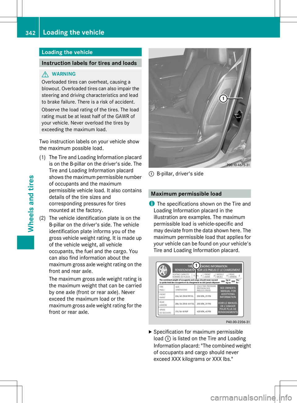 MERCEDES-BENZ GLK-CLASS SUV 2014 Owners Manual Loading the vehicle
Instruction labels for tires and loads
G
WARNING
Overloaded tires can overheat, causing a
blowout. Overloaded tires can also impair the
steering and driving characteristics and lea MERCEDES-BENZ GLK-CLASS SUV 2014 Owners Manual Loading the vehicle
Instruction labels for tires and loads
G
WARNING
Overloaded tires can overheat, causing a
blowout. Overloaded tires can also impair the
steering and driving characteristics and lea