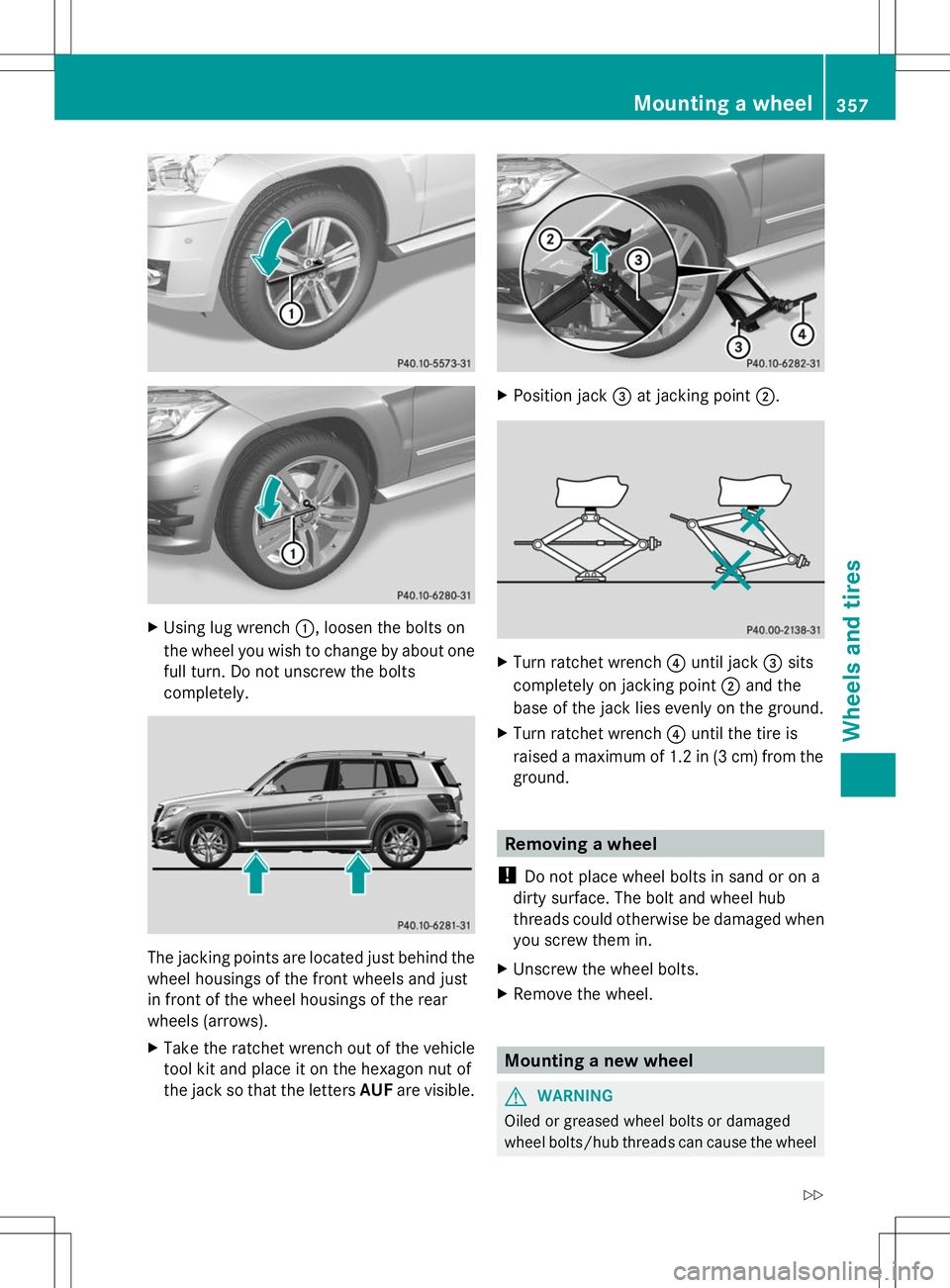 MERCEDES-BENZ GLK-CLASS SUV 2014  Owners Manual X
Using lug wrench :, loosen the bolts on
the wheel you wish to change by about one
full turn. Do not unscrew the bolts
completely. The jacking points are located just behind the
wheel housings of the