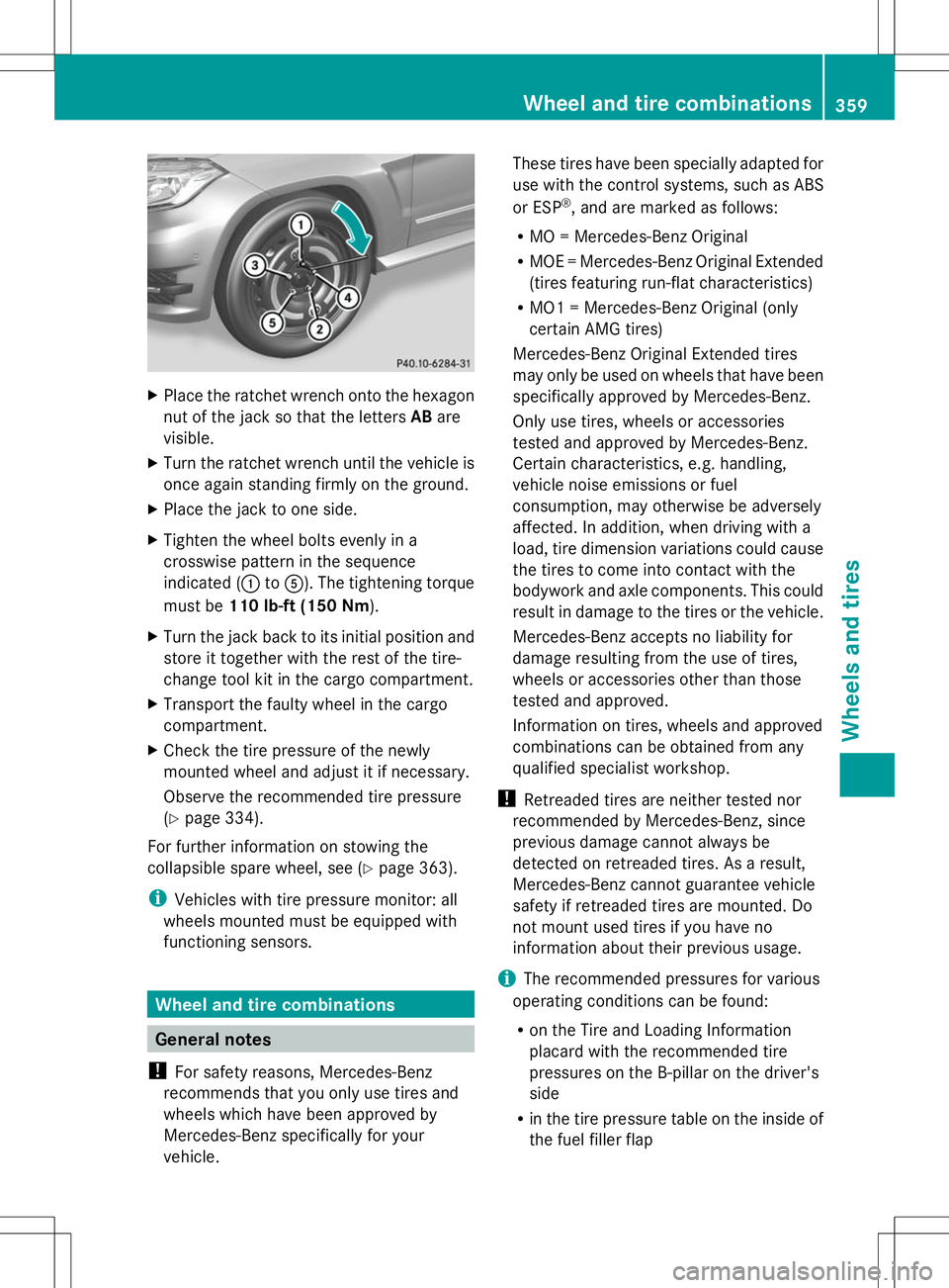 MERCEDES-BENZ GLK-CLASS SUV 2014 Owners Manual X
Place the ratchet wrench onto the hexagon
nut of the jack so that the letters ABare
visible.
X Turn the ratchet wrench until the vehicle is
once again standing firmly on the ground.
X Place the jack MERCEDES-BENZ GLK-CLASS SUV 2014 Owners Manual X
Place the ratchet wrench onto the hexagon
nut of the jack so that the letters ABare
visible.
X Turn the ratchet wrench until the vehicle is
once again standing firmly on the ground.
X Place the jack