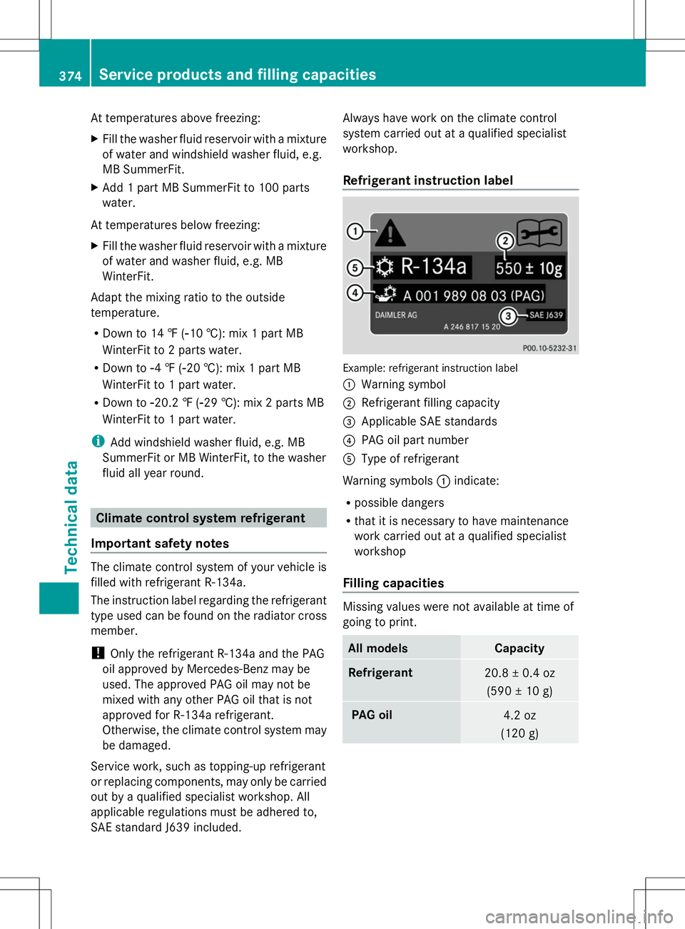 MERCEDES-BENZ GLK-CLASS SUV 2014 Owners Manual At temperatures above freezing:
X
Fill the washer fluid reservoir with a mixture
of water and windshield washer fluid, e.g.
MB SummerFit.
X Add 1 part MB SummerFit to 100 parts
water.
At temperatures MERCEDES-BENZ GLK-CLASS SUV 2014 Owners Manual At temperatures above freezing:
X
Fill the washer fluid reservoir with a mixture
of water and windshield washer fluid, e.g.
MB SummerFit.
X Add 1 part MB SummerFit to 100 parts
water.
At temperatures