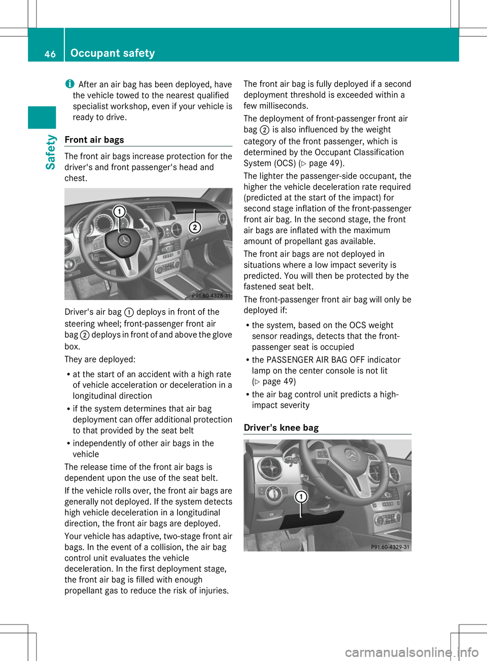 MERCEDES-BENZ GLK-CLASS SUV 2014 Service Manual i
After an air bag has been deployed, have
the vehicle towed to the nearest qualified
specialist workshop, even if your vehicle is
ready to drive.
Front air bags The front air bags increase protection MERCEDES-BENZ GLK-CLASS SUV 2014 Service Manual i
After an air bag has been deployed, have
the vehicle towed to the nearest qualified
specialist workshop, even if your vehicle is
ready to drive.
Front air bags The front air bags increase protection