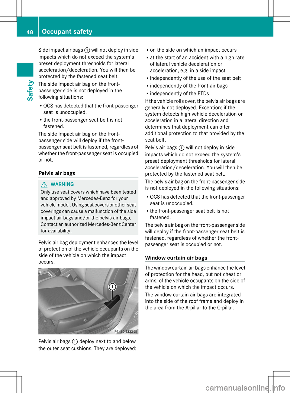 MERCEDES-BENZ GLK-CLASS SUV 2014 Service Manual Side impact air bags
:will not deploy in side
impacts which do not exceed the system's
preset deployment thresholds for lateral
acceleration/deceleration. You will then be
protected by the fastene MERCEDES-BENZ GLK-CLASS SUV 2014 Service Manual Side impact air bags
:will not deploy in side
impacts which do not exceed the system's
preset deployment thresholds for lateral
acceleration/deceleration. You will then be
protected by the fastene