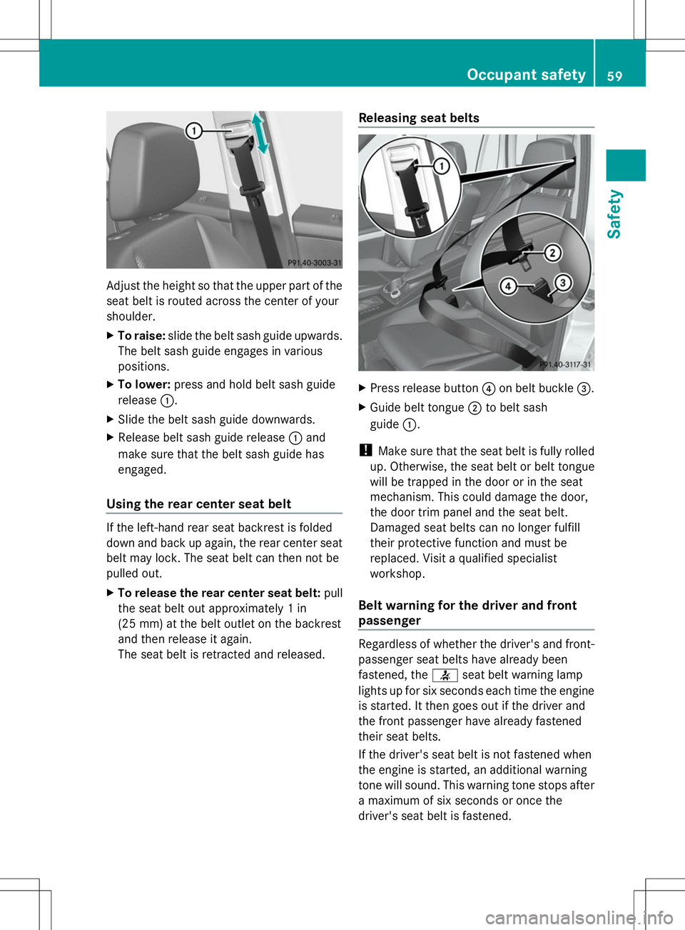 MERCEDES-BENZ GLK-CLASS SUV 2014 Repair Manual Adjust the height so that the upper part of the
seat belt is routed across the center of your
shoulder.
X To raise: slide the belt sash guide upwards.
The belt sash guide engages in various
positions.