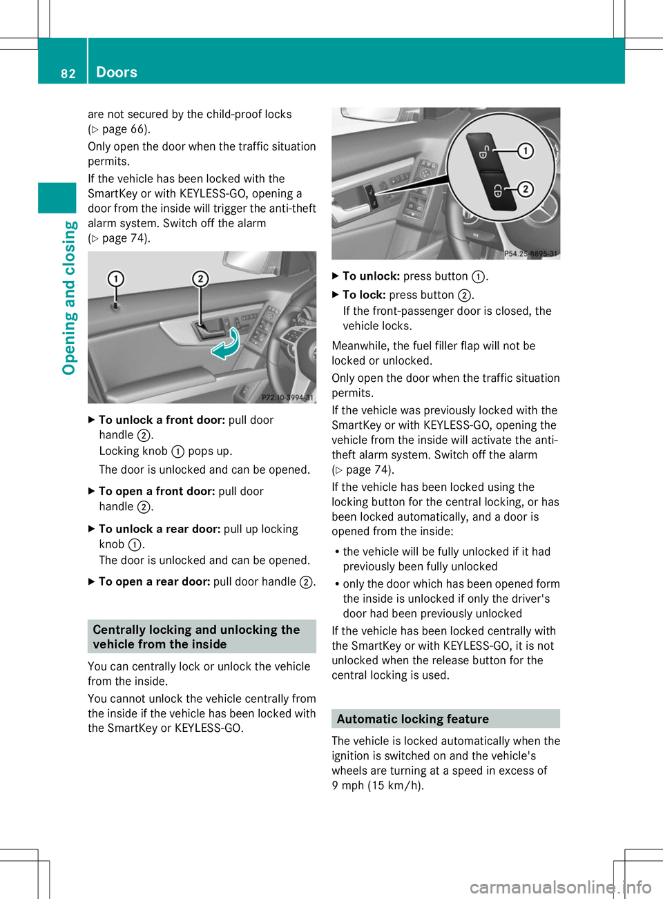 MERCEDES-BENZ GLK-CLASS SUV 2014 Manual Online are not secured by the child-proof locks
(Y page 66).
Only open the door when the traffic situation
permits.
If the vehicle has been locked with the
SmartKey or with KEYLESS-GO, opening a
door from th