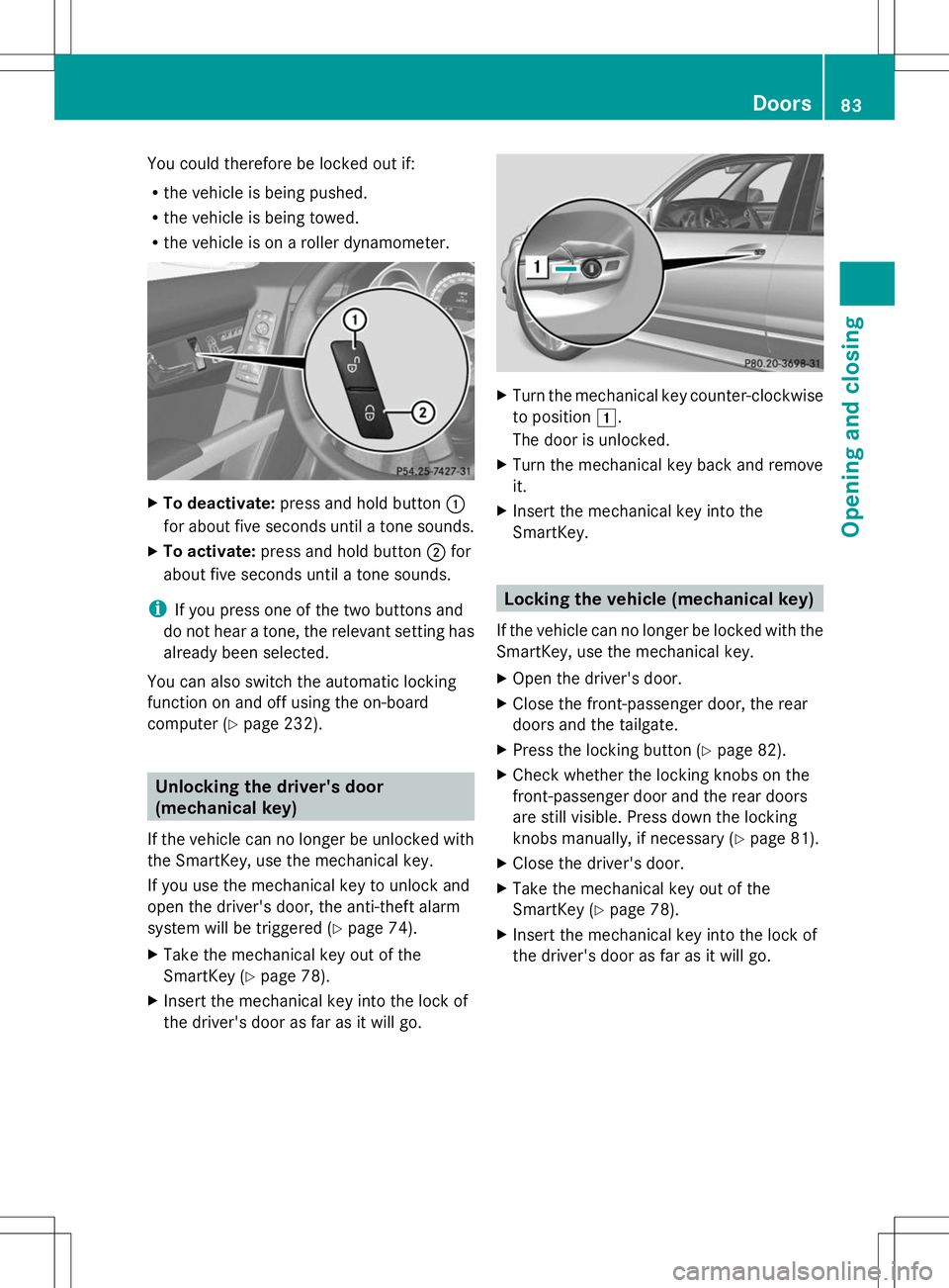 MERCEDES-BENZ GLK-CLASS SUV 2014 Manual Online You could therefore be locked out if:
R the vehicle is being pushed.
R the vehicle is being towed.
R the vehicle is on a roller dynamometer. X
To deactivate: press and hold button :
for about five sec