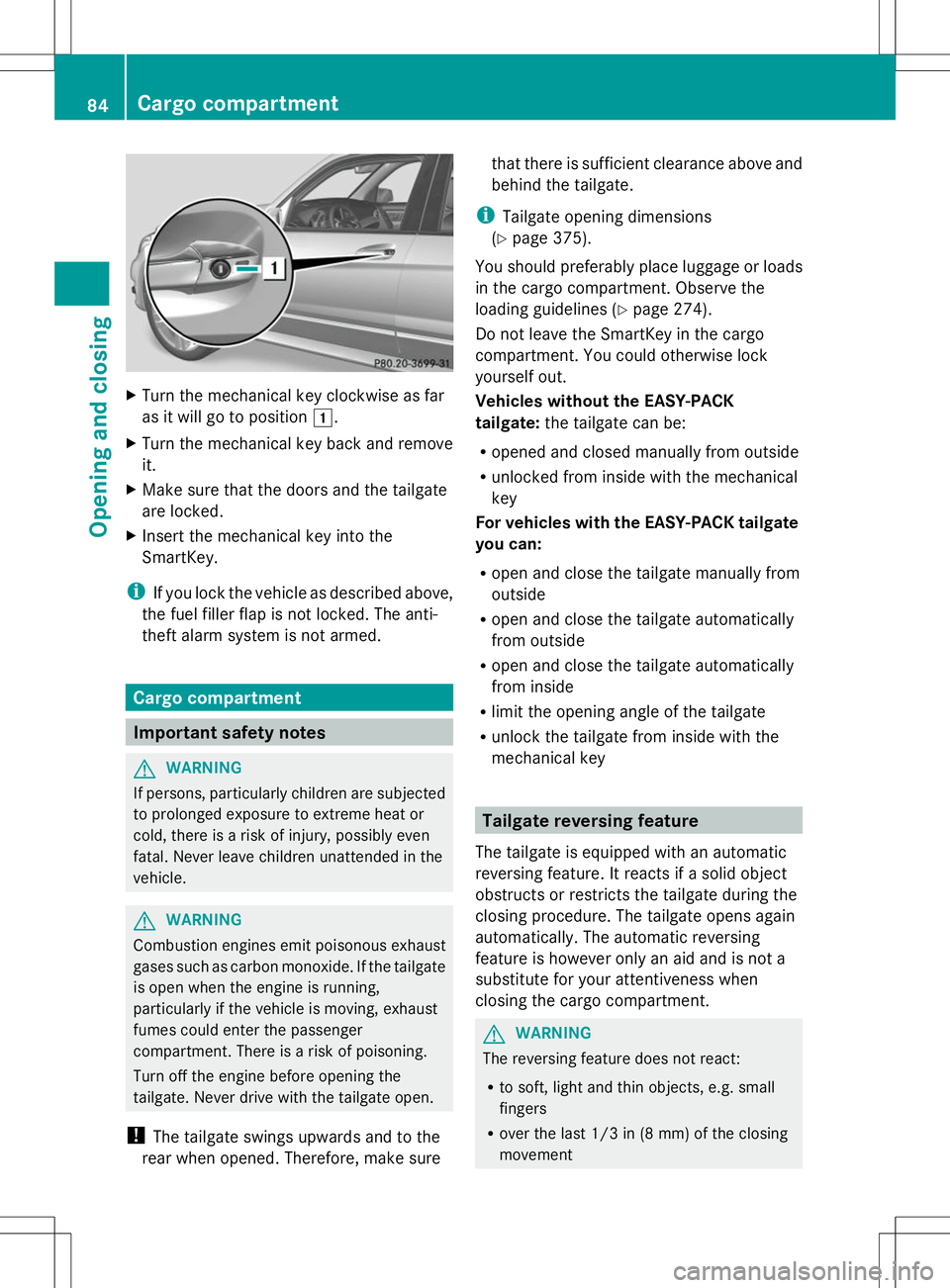 MERCEDES-BENZ GLK-CLASS SUV 2014  Owners Manual X
Turn the mechanical key clockwise as far
as it will go to position 1.
X Turn the mechanical key back and remove
it.
X Make sure that the doors and the tailgate
are locked.
X Insert the mechanical ke