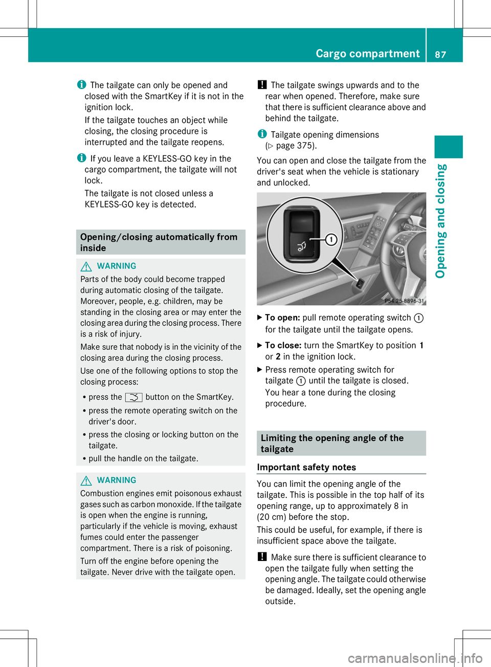 MERCEDES-BENZ GLK-CLASS SUV 2014  Owners Manual i
The tailgate can only be opened and
closed with the SmartKey if it is not in the
ignition lock.
If the tailgate touches an object while
closing, the closing procedure is
interrupted and the tailgate