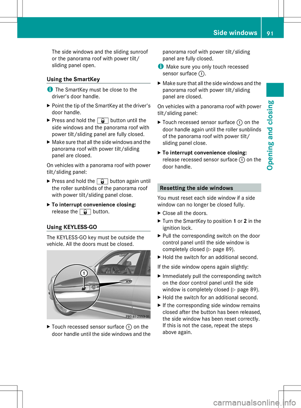 MERCEDES-BENZ GLK-CLASS SUV 2014 Owners Manual The side windows and the sliding sunroof
or the panorama roof with power tilt/
sliding panel open.
Using the SmartKey i
The SmartKey must be close to the
driver's door handle.
X Point the tip of t MERCEDES-BENZ GLK-CLASS SUV 2014 Owners Manual The side windows and the sliding sunroof
or the panorama roof with power tilt/
sliding panel open.
Using the SmartKey i
The SmartKey must be close to the
driver's door handle.
X Point the tip of t