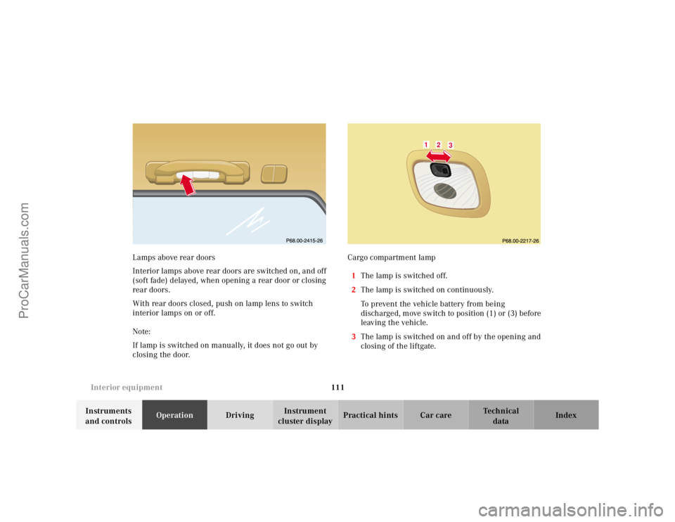 MERCEDES-BENZ M-CLASS 2000  Owners Manual 111 Interior equipment
Te ch n ica l
data Instruments 
and controlsOperationDrivingInstrument 
cluster displayPractical hints Car care Index Lamps above rear doors
Interior lamps above rear doors are 