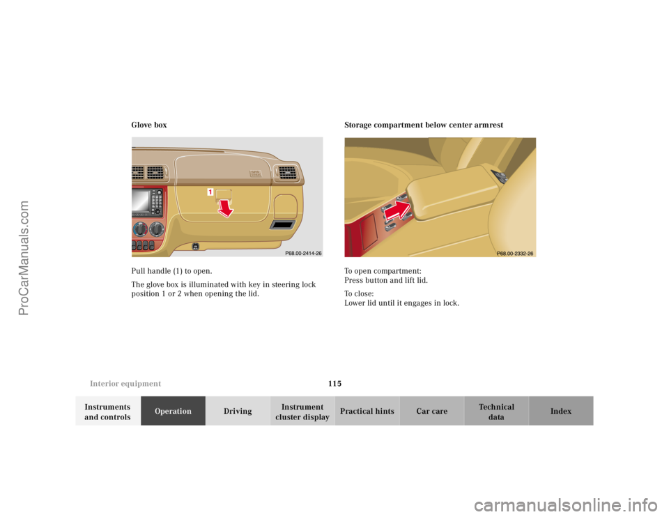 MERCEDES-BENZ M-CLASS 2000  Owners Manual 115 Interior equipment
Te ch n ica l
data Instruments 
and controlsOperationDrivingInstrument 
cluster displayPractical hints Car care Index Glove box
Pull handle (1) to open.
The glove box is illumin