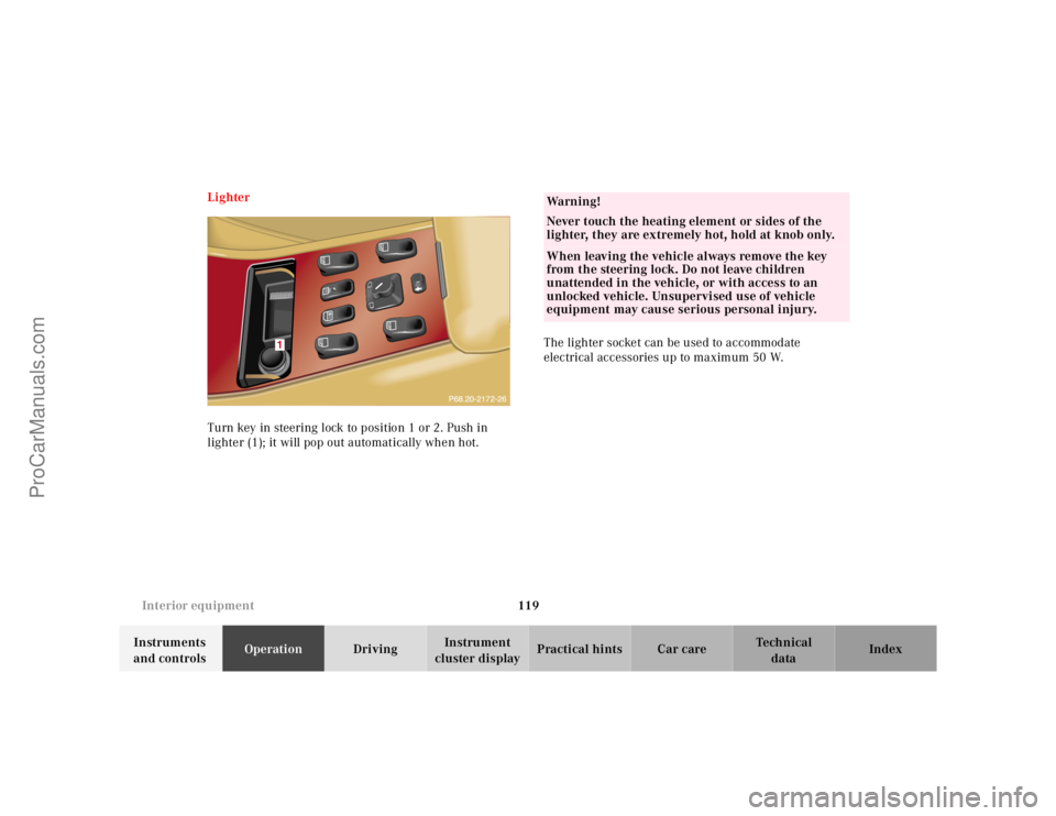 MERCEDES-BENZ M-CLASS 2000  Owners Manual 119 Interior equipment
Te ch n ica l
data Instruments 
and controlsOperationDrivingInstrument 
cluster displayPractical hints Car care Index Lighter
Turn key in steering lock to position 1 or 2. Push 