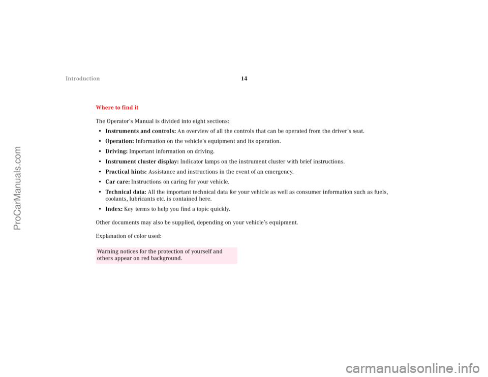 MERCEDES-BENZ M-CLASS 2000 User Guide 14 Introduction
Where to find it
The Operator’s Manual is divided into eight sections:
• Instruments and controls: An overview of all the controls that can be operated from the driver’s seat.

