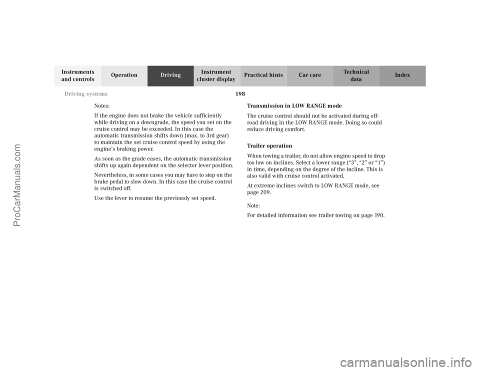 MERCEDES-BENZ M-CLASS 2000  Owners Manual 198 Driving systems
Te ch n ica l
data Instruments 
and controlsOperationDrivingInstrument 
cluster displayPractical hints Car care Index
Notes:
If the engine does not brake the vehicle sufficiently 
