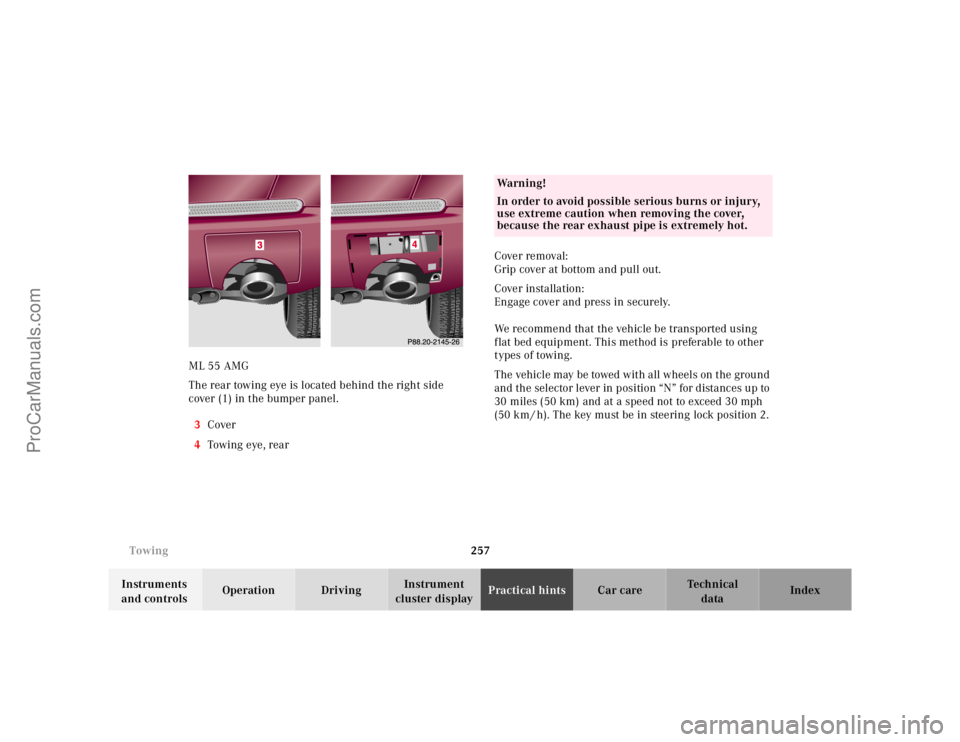 MERCEDES-BENZ M-CLASS 2000  Owners Manual 257 Towing
Te ch n ica l
data Instruments 
and controlsOperation DrivingInstrument 
cluster displayPractical hintsCar care Index ML 55 AMG
The rear towing eye is located behind the right side 
cover (