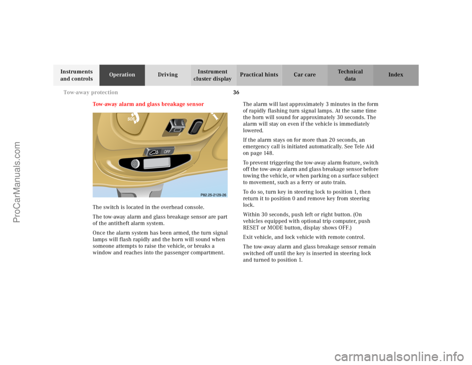 MERCEDES-BENZ M-CLASS 2000 Owners Guide 36 Tow-away protection
Te ch n ica l
data Instruments
and controlsOperationDrivingInstrument
cluster displayPractical hints Car care Index
Tow-away alarm and glass breakage sensor
The switch is loca MERCEDES-BENZ M-CLASS 2000 Owners Guide 36 Tow-away protection
Te ch n ica l
data Instruments
and controlsOperationDrivingInstrument
cluster displayPractical hints Car care Index
Tow-away alarm and glass breakage sensor
The switch is loca