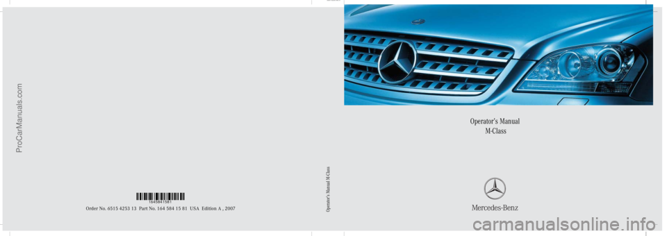 MERCEDES-BENZ M-CLASS 2007  Owners Manual Sommer\ Corporate\ Media\ AG
Operator’s Manual
 M-Class
Order No. 6515 4253 13 Part No. 164 584 15 81 USA Edition A , 2007
Ê0Mt/q!Ë1645841581
Operator’s Manual M-Class
ProCarManuals.com 